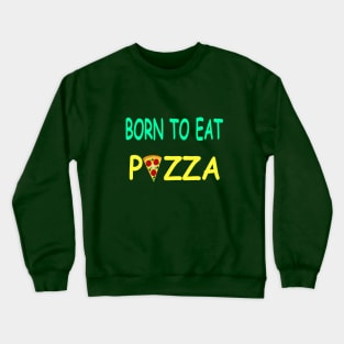 BORN TO EAT PIZZA Crewneck Sweatshirt